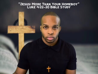 "Jesus: More Than Your Homeboy" | Luke 4:22-30 Bible Study
