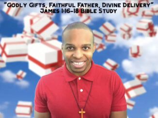 "Godly Gifts, Faithful Father, Divine Delivery" | James 1:16-18 Bible Study
