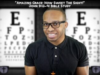 "Amazing Grace: How Sweet The Sight!" | John 9:13-41 Bible Study
