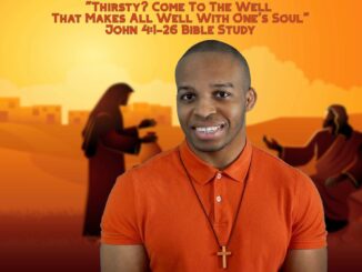 "Thirsty? Come To The Well That Makes All Well With One's Soul" | John 4:1-26 Bible Study