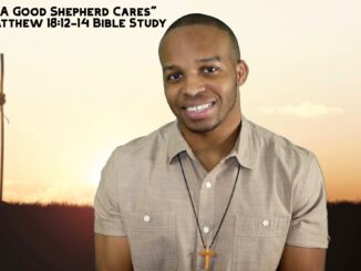 "A Good Shepherd Cares" | Matthew 18:12-14 Bible Study