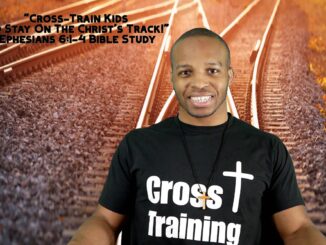 "Cross-Train Kids To Stay On The Christ's Track" | Ephesians 6:1-4 Bible Study