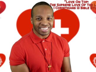 "Love On Top: The Supreme Love Of The Lord" | 1 Corinthians 13 Bible Study