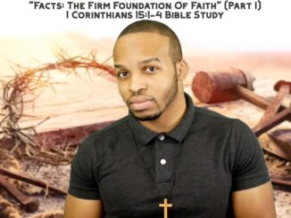 "Facts: The Firm Foundation of Faith" (Part I) 1 Corinthians 15:1-4 Bible Study